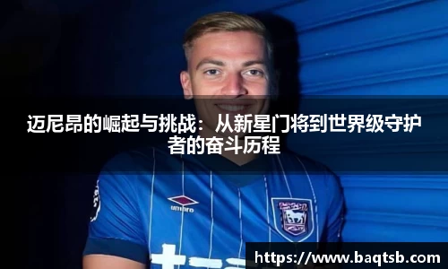 迈尼昂的崛起与挑战：从新星门将到世界级守护者的奋斗历程