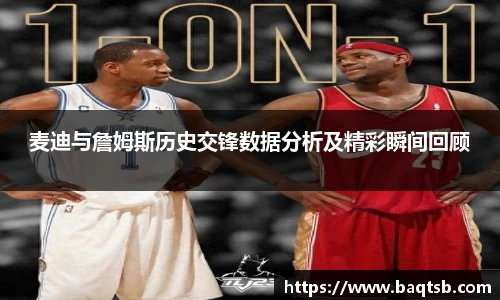 麦迪与詹姆斯历史交锋数据分析及精彩瞬间回顾
